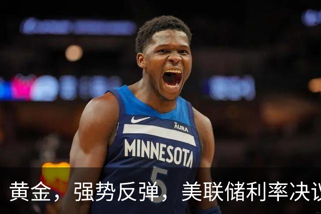 黄金，强势反弹，美联储利率决议来了！